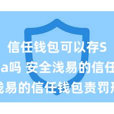 信任钱包可以存Solana吗 安全浅易的信任钱包责罚形势