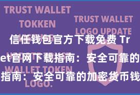 信任钱包官方下载免费 Trust Wallet官网下载指南：安全可靠的加密货币钱包