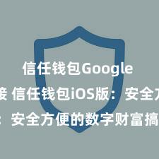 信任钱包Google Play链接 信任钱包iOS版：安全方便的数字财富搞定器具