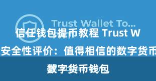 信任钱包提币教程 Trust Wallet安全性评价：值得相信的数字货币钱包