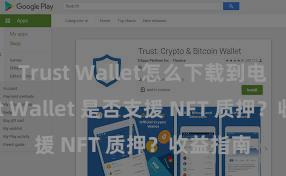 Trust Wallet怎么下载到电脑 Trust Wallet 是否支援 NFT 质押？收益指南